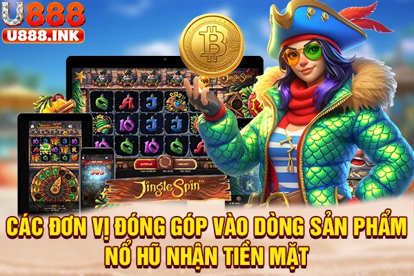 Các đơn vị đóng góp vào dòng sản phẩm nổ hũ nhận tiền mặt
